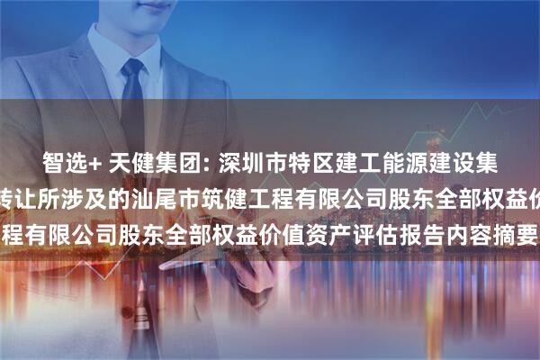 智选+ 天健集团: 深圳市特区建工能源建设集团有限公司拟进行股权转让所涉及的汕尾市筑健工程有限公司股东全部权益价值资产评估报告内容摘要